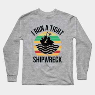 I Run a Tight Shipwreck Long Sleeve T-Shirt